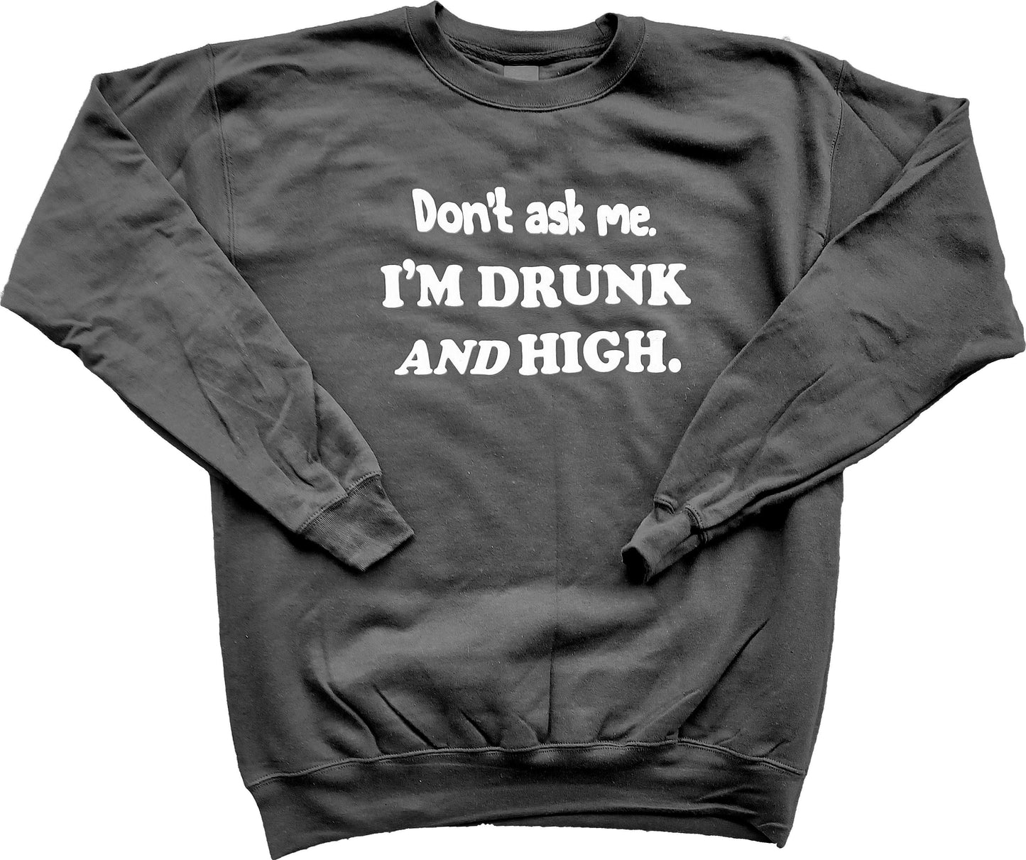 Don't Ask Me. I'm Drunk And High. Crewneck Sweatshirt