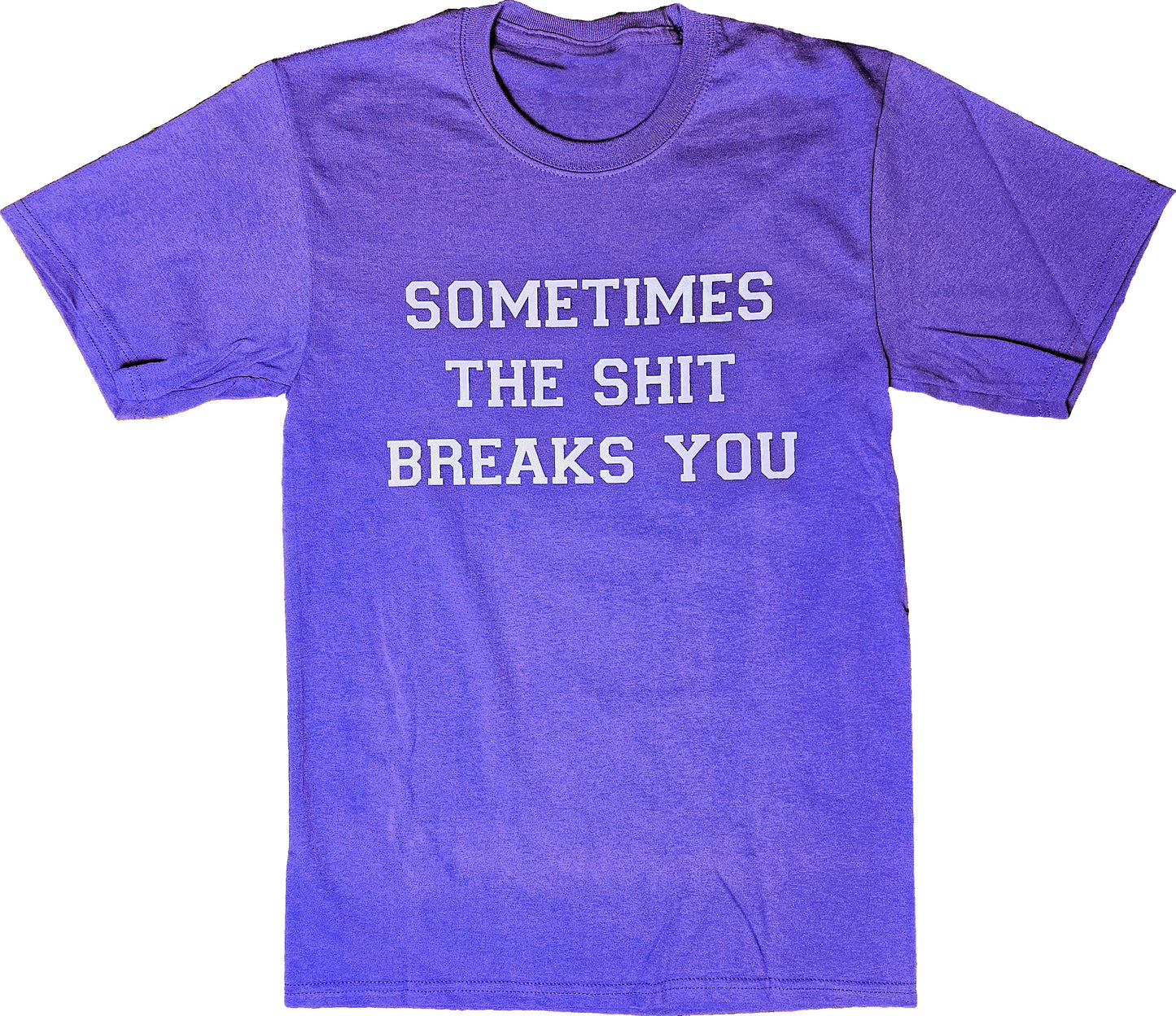 Sometimes The Shit Breaks You Short Sleeve T-Shirt