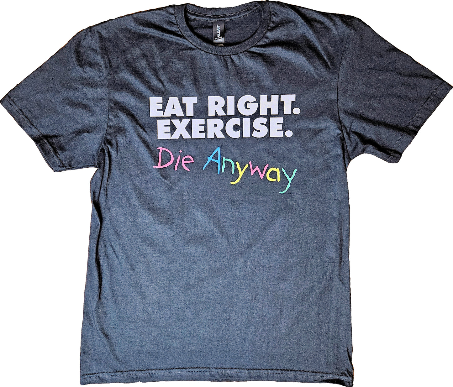 Eat Right. Exercise. Die Anyway Short Sleeve T-Shirt