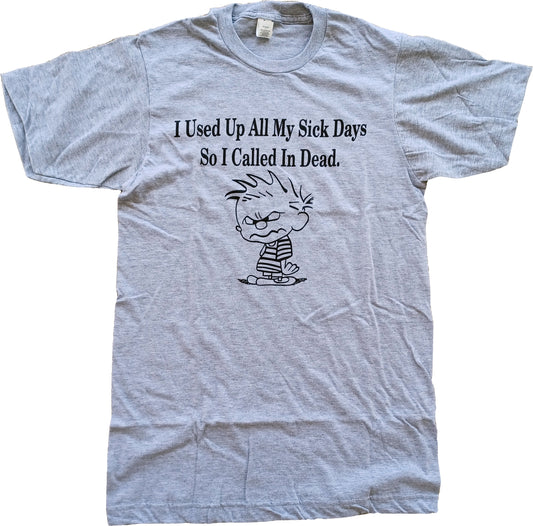 I Used Up All My Sick Days So I Called In Dead. Short Sleeve T-Shirt