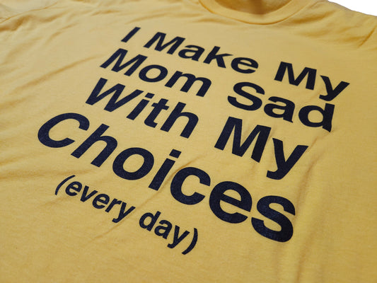 I Make My Mom Sad With My Choices (every day) Short Sleeve T-Shirt