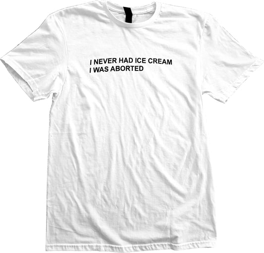 I Never Had Ice Cream I Was Aborted Short Sleeve T-Shirt