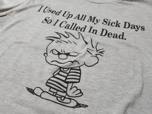 I Used Up All My Sick Days So I Called In Dead. Short Sleeve T-Shirt