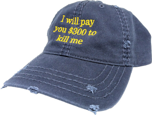 I Will Pay You 300 Dollars To Kill Me Distressed Dad Hat