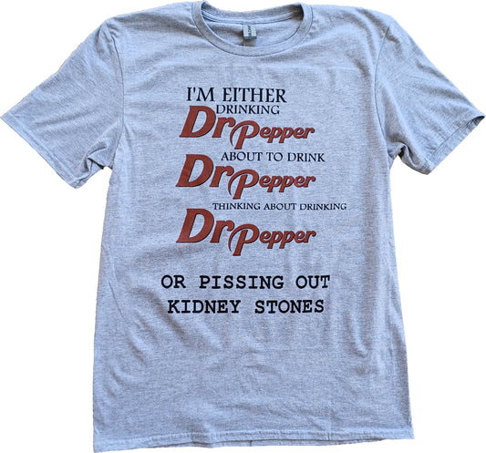 I'm Either Drinking Dr. Pepper, About To Drink Dr. Pepper, Thinking About Drinking Dr. Pepper Or Pissing Out Kidney Stones Short Sleeve T-Shirt