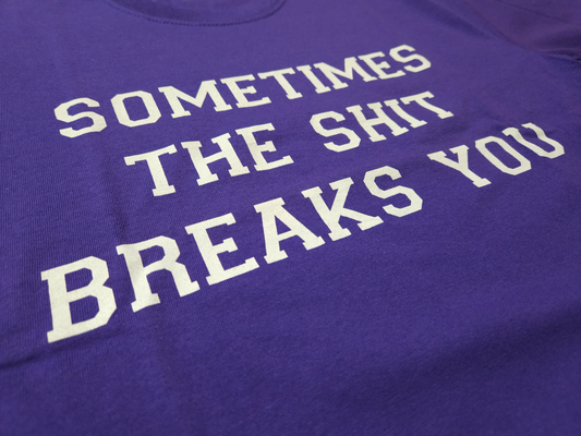 Sometimes The Shit Breaks You Short Sleeve T-Shirt